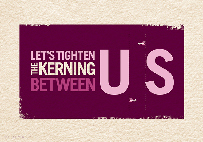 Let's tighten the kerning between us